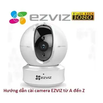 Hướng dẫn cài đặt camera EZVIZ trên điện thoại từ A đến Z,hướng dẫn cài wifi cho camera ezviz,hướng dẫn cài phần mềm camera ezviz,cài camera ezviz trên điện thoại,